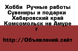 Хобби. Ручные работы Сувениры и подарки. Хабаровский край,Комсомольск-на-Амуре г.